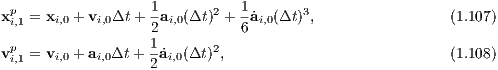  p                 1       2  1       3
xi,1 = xi,0 + vi,0Δt + 2ai,0(Δt) + 6a˙i,0(Δt) ,                (1.107)
 p                 1       2
vi,1 = vi,0 + ai,0Δt + 2˙ai,0(Δt) ,                           (1.108)
